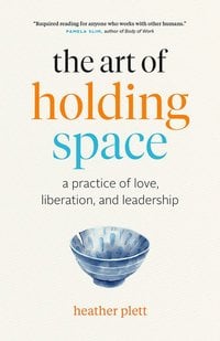Cover of The Art of Holding Space by Heather Plett