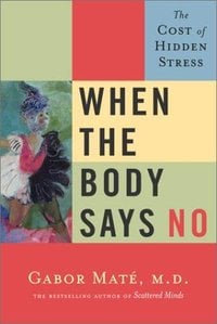 Cover of When the Body Says No by Gabor Maté
